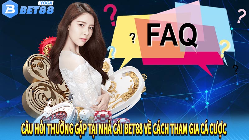 Câu hỏi thường gặp tại nhà cái bet88 về cách tham gia cá cược 