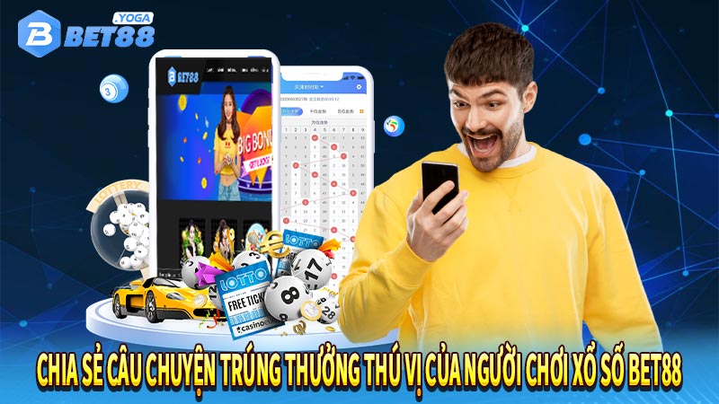 Chia sẻ câu chuyện trúng thưởng thú vị của người chơi xổ số bet88