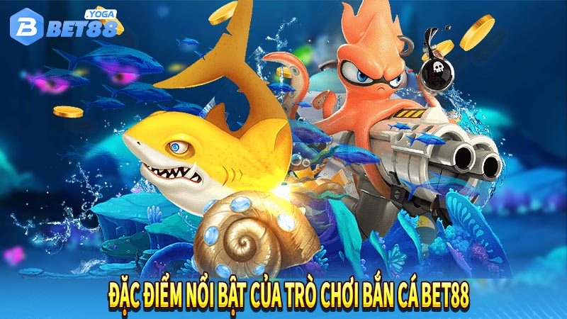 Đặc điểm nổi bật của trò chơi bắn cá bet88