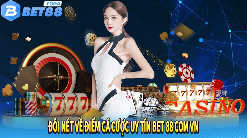 Đôi nét về điểm cá cược uy tín bet 88 com vn