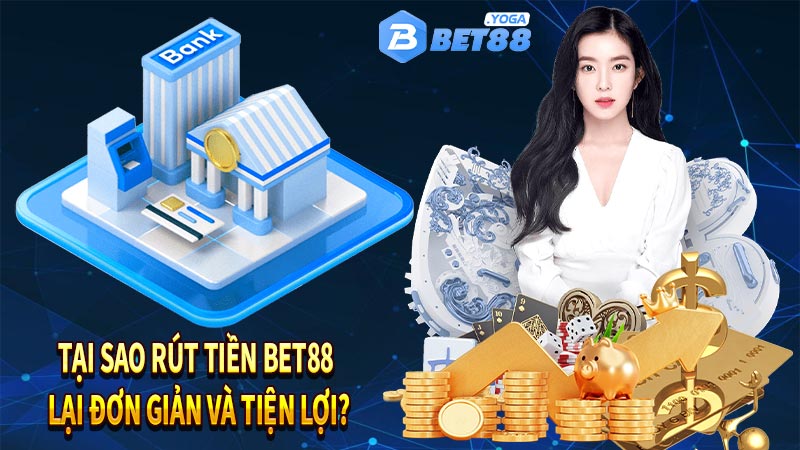 Tại sao rút tiền Bet88 lại đơn giản và tiện lợi?