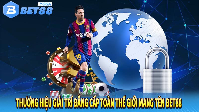 Thương hiệu giải trí đẳng cấp toàn thế giới mang tên bet88