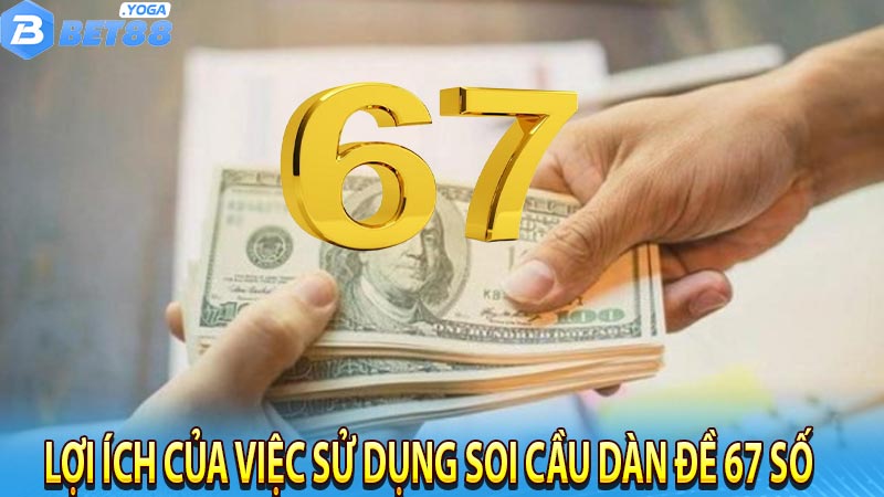 Lợi ích của việc sử dụng soi cầu dàn đề 67 số