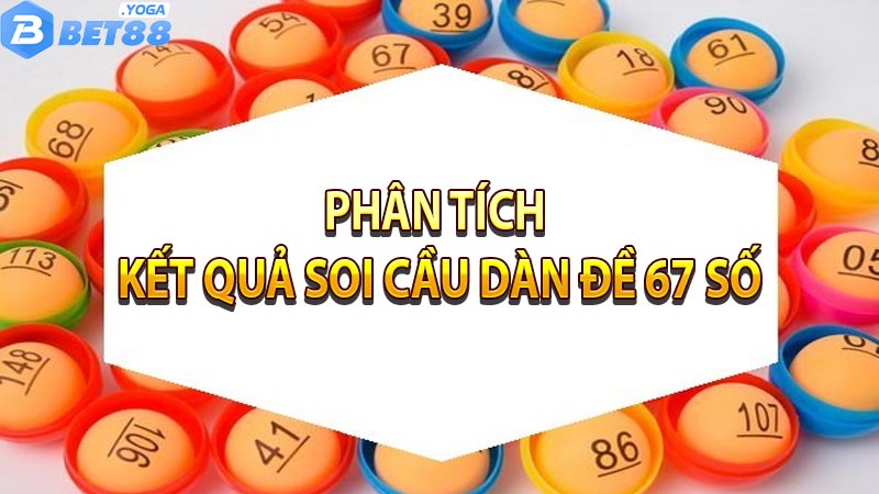 Phân tích kết quả soi cầu dàn đề 67 số